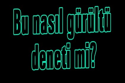 Bu nasıl gürültü deneti mi?