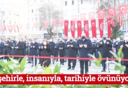 Bu şehirle, insanıyla, tarihiyle övünüyoruz