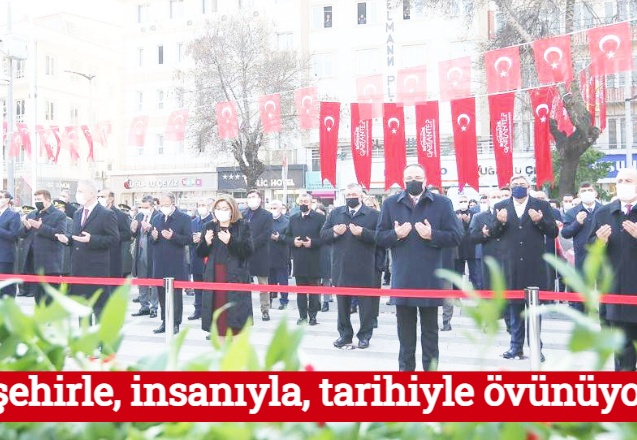 Bu şehirle, insanıyla, tarihiyle övünüyoruz