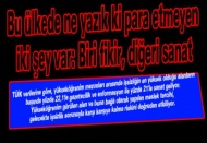 Bu ülkede ne yazık ki para etmeyen iki şey var: Biri fikir, diğeri sanat