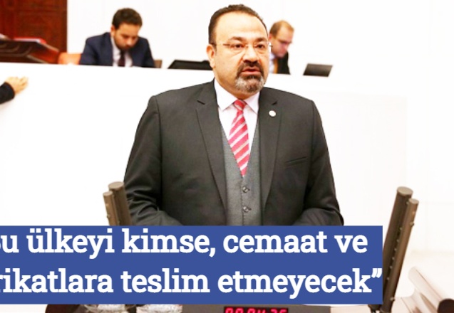 “Bu ülkeyi kimse, cemaat ve tarikatlara teslim etmeyecek”