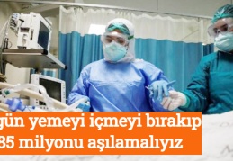 Bugün yemeyi içmeyi bırakıp 85 milyonu aşılamalıyız