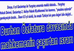 Burhan Özfatura davasında mahkemenin şaşırtan ısrarı 