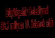 Büyükşehir Belediyesi 58.7 milyon TL ödenek aldı 