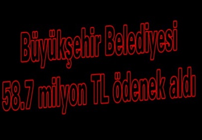 Büyükşehir Belediyesi 58.7 milyon TL ödenek aldı 
