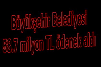 Büyükşehir Belediyesi 58.7 milyon TL ödenek aldı 