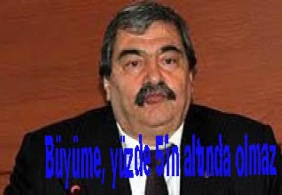 Büyüme, yüzde 5'in altında olmaz