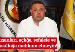 Çalışanları, açlığa, sefalete ve yoksulluğa mahkum etmeyin!