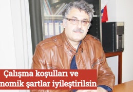 Çalışma koşulları ve ekonomik şartlar iyileştirilsin