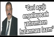 ''Cari açığı engelleyecek yatırımların hızlanması lazım''