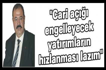 &#039;&#039;Cari açığı engelleyecek yatırımların hızlanması lazım&#039;&#039;