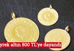 Çeyrek altın 800 TL'ye dayandı