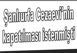 CHP, Şanlıurfa Cezaevi ile ilgili rapor hazırladı