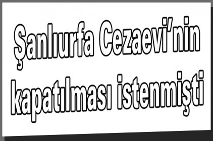 CHP, Şanlıurfa Cezaevi ile ilgili rapor hazırladı