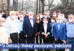 CHP'li Öztunç: Hatay yanmıyor, yakılıyor