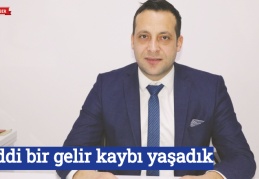 Ciddi bir gelir kaybı yaşadık
