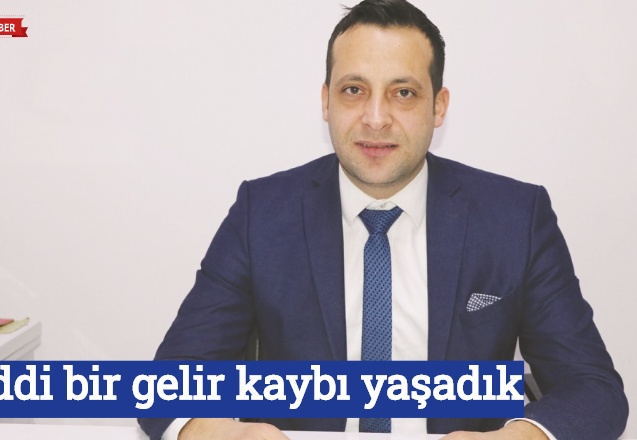 Ciddi bir gelir kaybı yaşadık