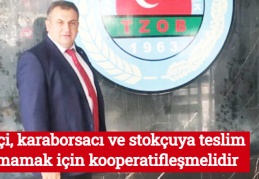 Çiftçi, karaborsacı ve stokçuya teslim olmamak için kooperatifleşmelidir