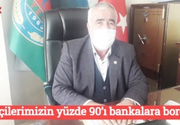 Çiftçilerimizin yüzde 90’ı bankalara borçlu