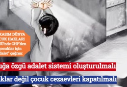 Çocuğa özgü adalet sistemi oluşturulmalı, çocuklar değil, çocuk cezaevleri kapatılmalı