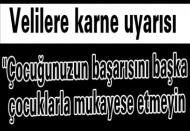 ''Çocuğunuzun başarısını başka çocuklarla mukayese etmeyin
