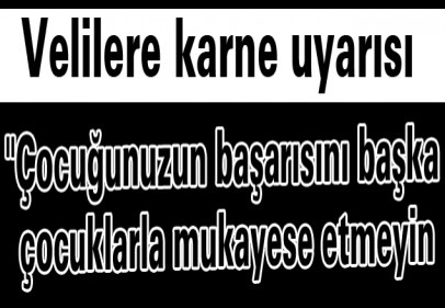 ''Çocuğunuzun başarısını başka çocuklarla mukayese etmeyin