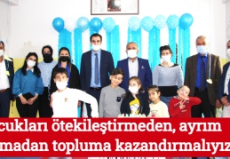 Çocukları ötekileştirmeden, ayrım yapmadan topluma kazandırmalıyız