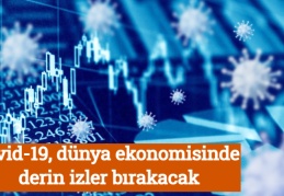 Covid-19, dünya ekonomisinde derin izler bırakacak