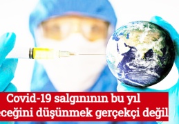 Covid-19 salgınının bu yıl biteceğini düşünmek gerçekçi değil