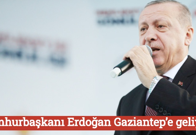 Cumhurbaşkanı Erdoğan Gaziantep’e geliyor