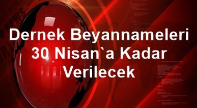 Dernek beyannameleri 30 Nisan’a kadar verilecek
