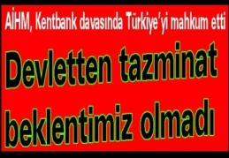 Devletten tazminat beklentimiz olmadı