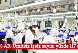 DİSK-AR: Ümitsiz işsiz sayısı yüzde 117 arttı