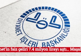 Diyanet'in faiz geliri 7.4 milyon lirayı aştı… Maşallah!!!