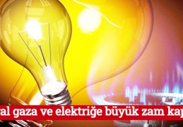 Doğal gaza ve elektriğe büyük zam kapıda