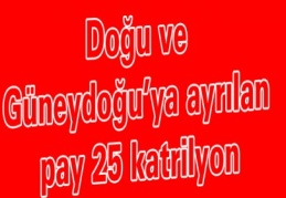 Doğu ve Güneydoğu’ya ayrılan pay 25 katrilyon