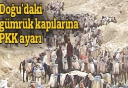 Doğu'daki gümrük kapılarına PKK ayarı