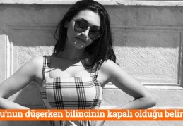 Duygu’nun düşerken bilincinin kapalı olduğu belirlendi