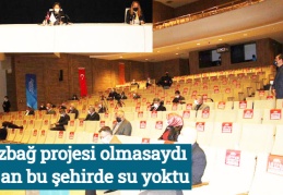 Düzbağ projesi olmasaydı, şu an bu şehirde su yoktu