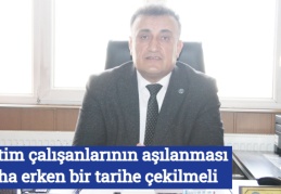 Eğitim çalışanlarının aşılanması daha erken bir tarihe çekilmeli  