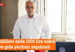Emeklilere ayda 1000 lira nakdi ve gıda yardımı yapılmalı