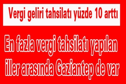 En fazla vergi tahsilatı yapılan iller arasında Gaziantep de var