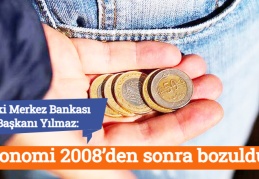 Eski Merkez Bankası Başkanı Yılmaz: Ekonomi 2008’den sonra bozuldu