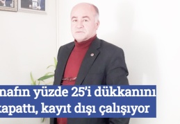 Esnafın yüzde 25’i dükkanını kapattı, kayıt dışı çalışıyor
