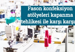 Fason konfeksiyon atölyeleri kapanma tehlikesi ile karşı karşıya