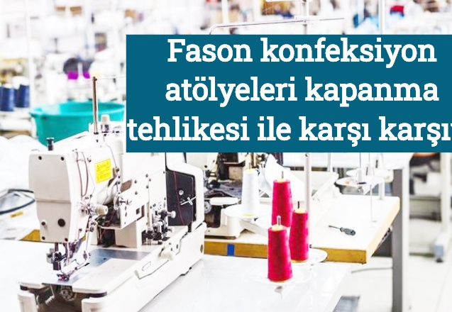 Fason konfeksiyon atölyeleri kapanma tehlikesi ile karşı karşıya