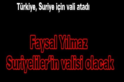 Faysal Yılmaz Suriyeliler&#8217;in valisi olacak