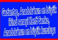Gaziantep, Anadolu’nun en büyük ikinci sanayi Kenti Sanko, Anadolu’nun en büyük kuruluşu