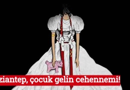 Gaziantep, çocuk gelin cehennemi!