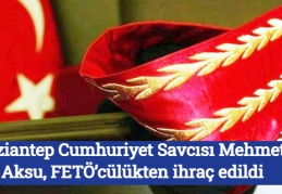 Gaziantep Cumhuriyet Savcısı Mehmet Aksu, FETÖ’cülükten ihraç edildi